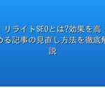 リライトSEOとは?効果を高める記事の見直し方法を徹底解説