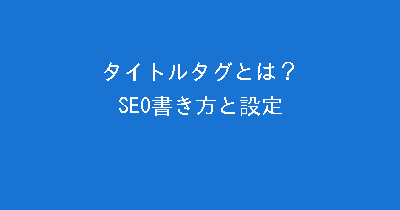 タイトルタグとは?SEO効果を高める書き方と設定のコツを解説