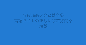 hreflangタグとは？多言語サイトの正しい設定方法を解説
